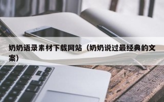 宿迁奶奶语录素材下载网站（奶奶说过最经典的文案）