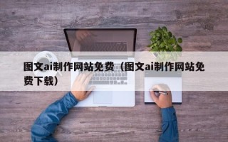宿迁图文ai制作网站免费（图文ai制作网站免费下载）
